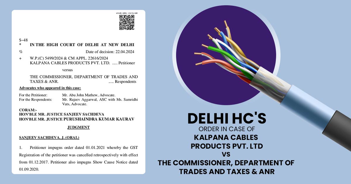 Delhi HC's Order In Case of Kalpana Cables Products Pvt. Ltd Vs The Commissioner, Department of Trades and Taxes & ANR