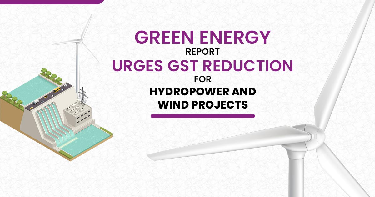 Green Energy Report Urges GST Reduction for Hydropower and Wind Projects