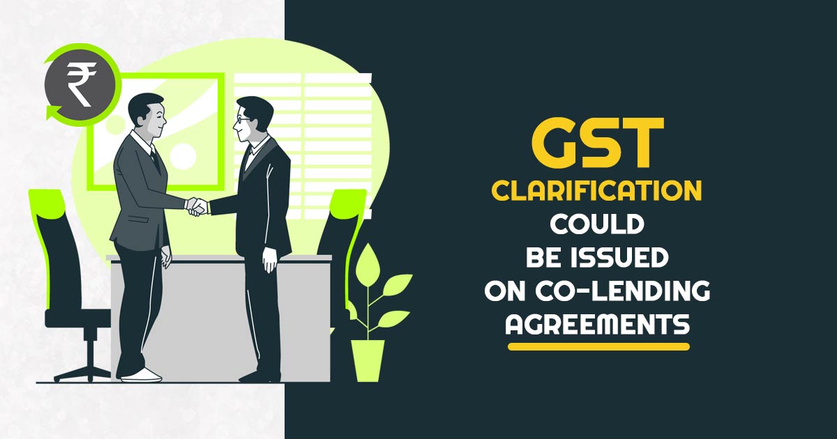GST Clarification Could Be Issued on Co-Lending Agreements