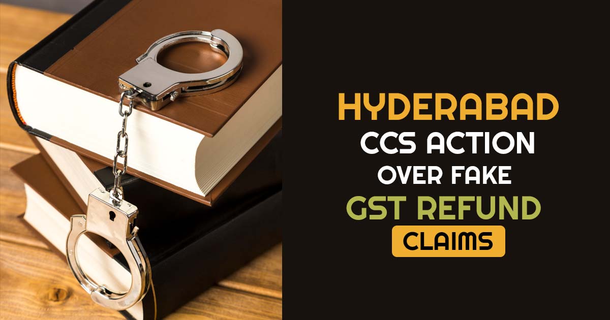 Hyderabad CCS Action Over Fake GST Refund Claims