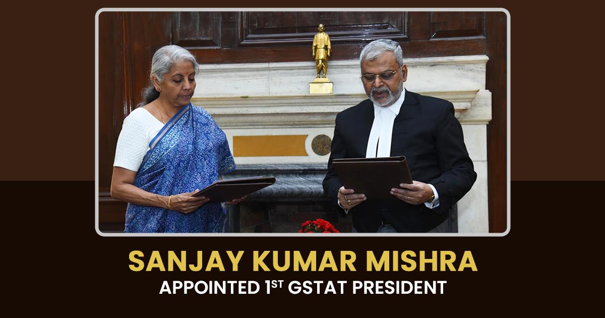 Sanjay Kumar Mishra Appointed 1st GSTAT President