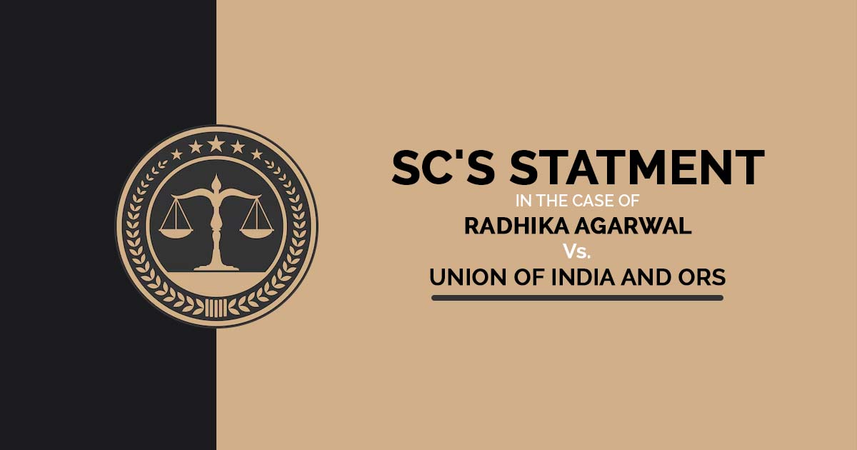 SC's Statment In the Case of Radhika Agarwal Vs. Union of India and Ors