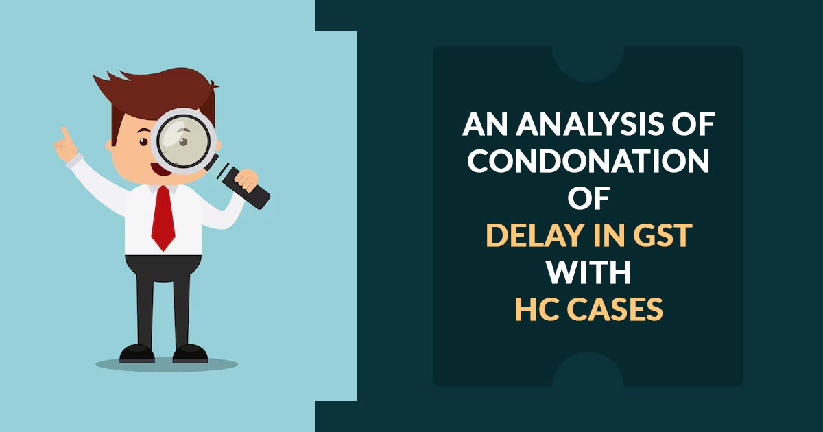 An Analysis of Condonation of Delay in GST with HC Cases