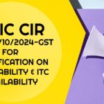 CBIC Cir No. 216/10/2024-GST for Clarification on Tax Liability & ITC Availability