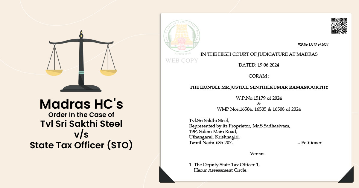 Madras HC's Order In the Case of Tvl Sri Sakthi Steel v/s State Tax Officer (STO)
