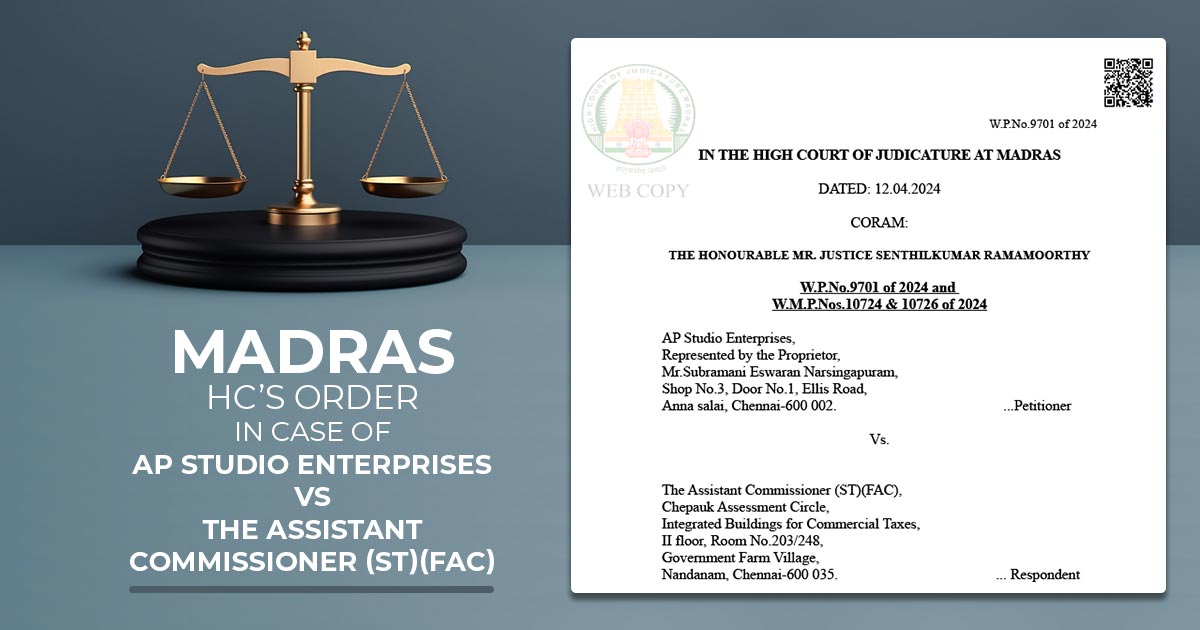 Madras HC’s Order In Case of AP Studio Enterprises Vs. The Assistant Commissioner (ST)(FAC)