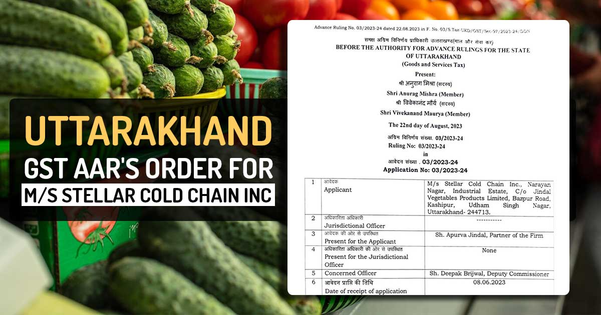 Uttarakhand GST AAR's Order for M/s Stellar Cold Chain Inc