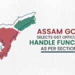 Assam Govt. Selects GST Officials to Handle Functions As Per Section 78