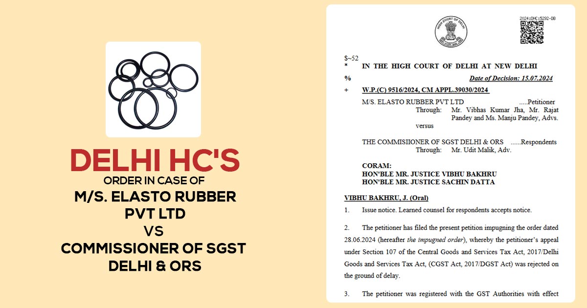Delhi HC's Order In Case of M/s. Elasto Rubber Pvt Ltd Vs Commissioner of SGST Delhi & Ors
