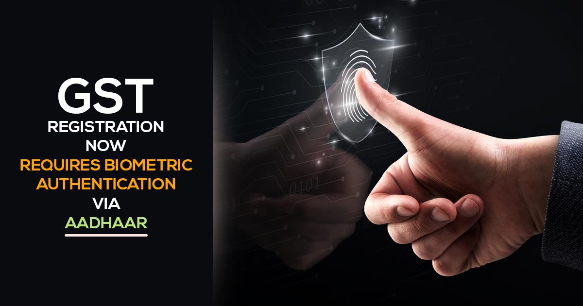 GST Registration Now Requires Biometric Authentication via Aadhaar