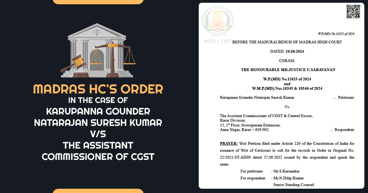 Madras HC's Order In The Case of Karupanna Gounder Natarajan Suresh Kumar V/S The Assistant Commissioner of CGST
