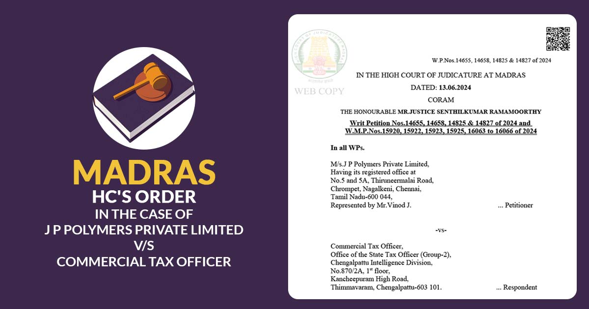 Madras HC's Order In The Case of J P Polymers Private Limited V/S Commercial Tax Officer
