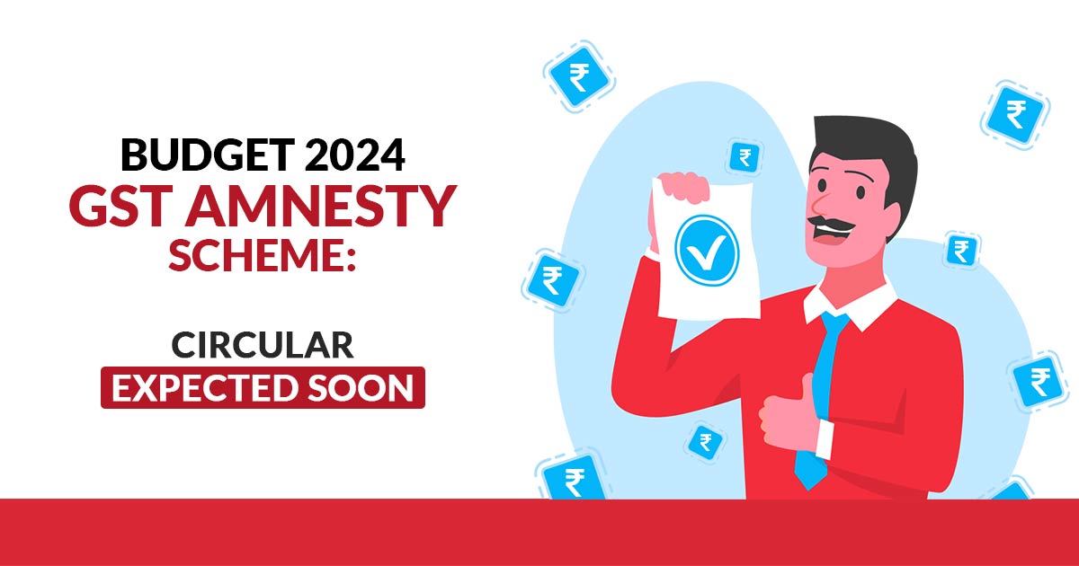 Budget 2024 GST Amnesty Scheme: Circular Expected Soon