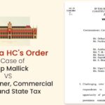 Calcutta HC's Order in Case of Arup Mallick VS Commissioner, Commercial Taxes and State Tax