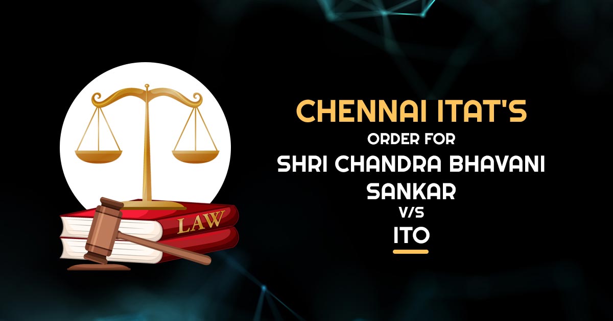 Chennai ITAT's Order For Shri Chandra Bhavani Sankar V/S ITO