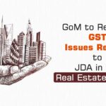 GoM to Resolve GST Issues Related to JDA in the Real Estate Sector