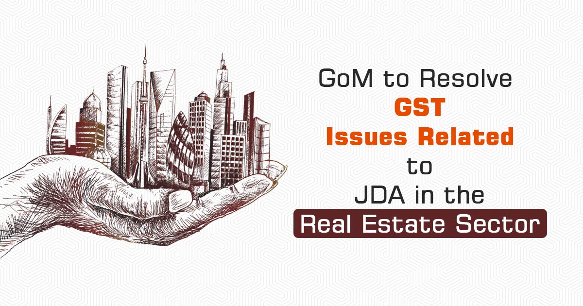 GoM to Resolve GST Issues Related to JDA in the Real Estate Sector