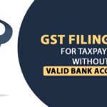 GST Filing Ban for Taxpayers Without Valid Bank Accounts