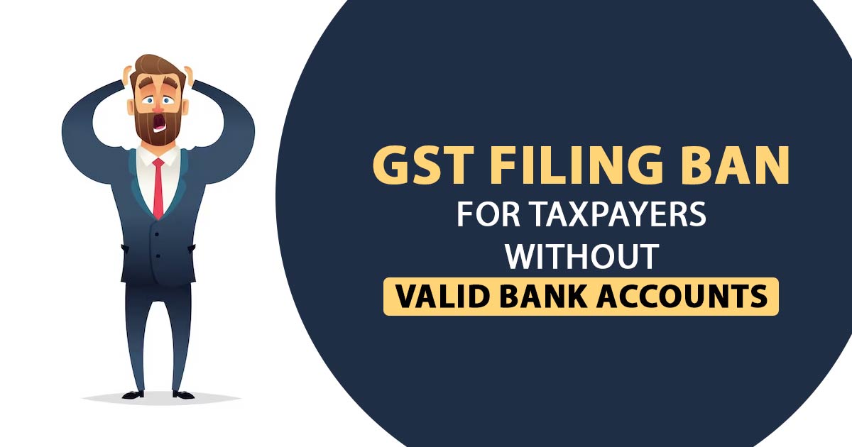 GST Filing Ban for Taxpayers Without Valid Bank Accounts