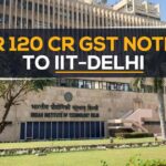 INR 120 Cr GST Notice to IIT-Delhi