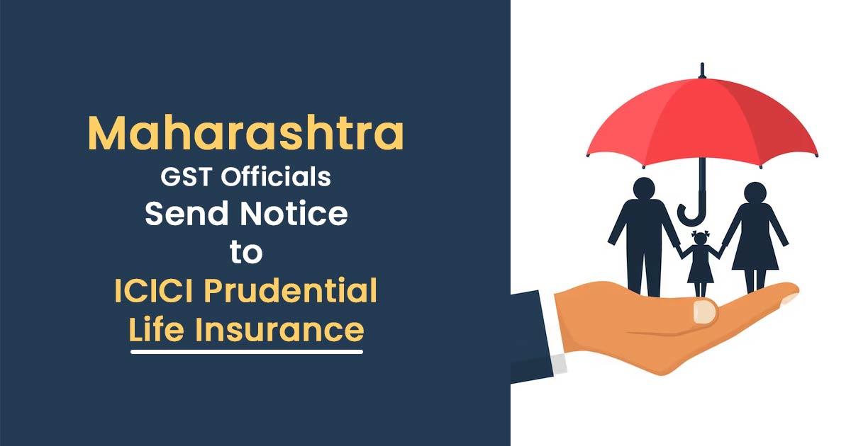 Maharashtra GST Officials Send Notice to ICICI Prudential Life Insurance