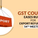 GST Council Eases Rules for Export Refunds in 54th Meeting