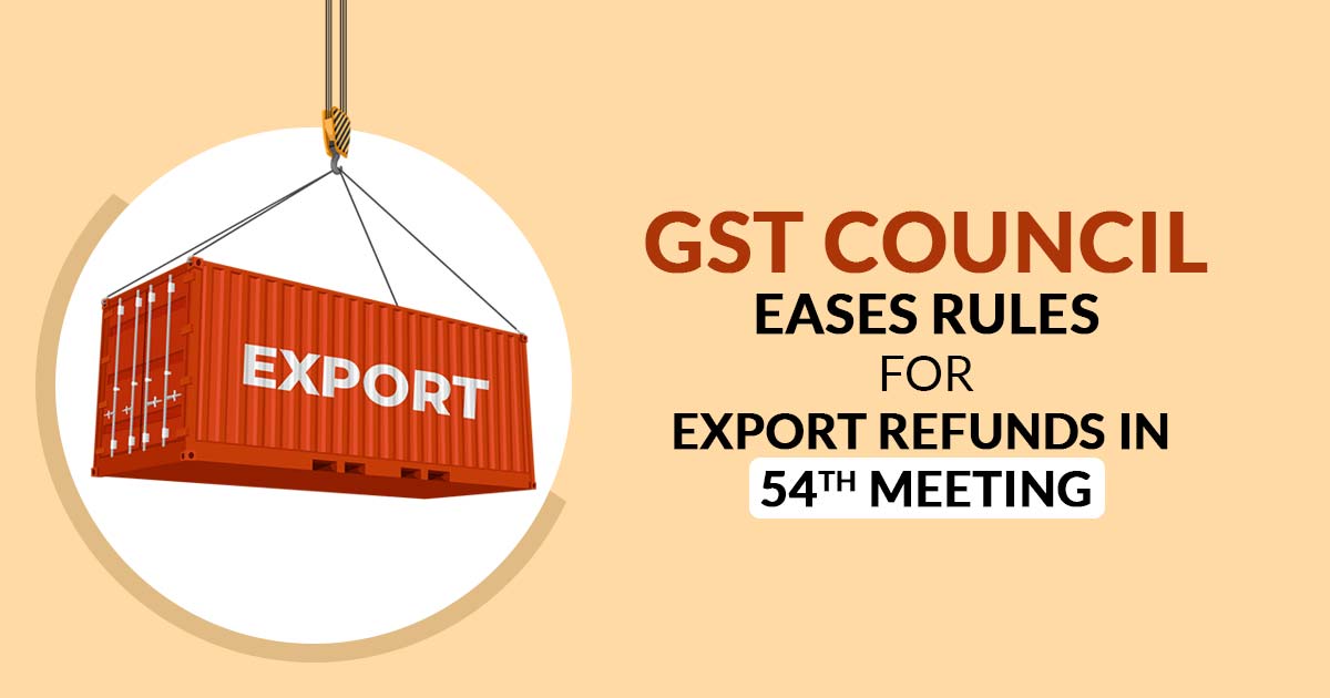 GST Council Eases Rules for Export Refunds in 54th Meeting