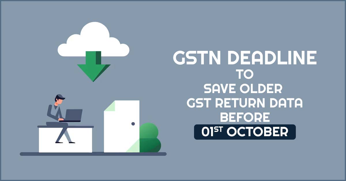 GSTN Deadline to Save Older GST Return Data Before 01st October