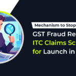 Mechanism to Stop GST Fraud Related to ITC Claims Scheduled for Launch in Nov