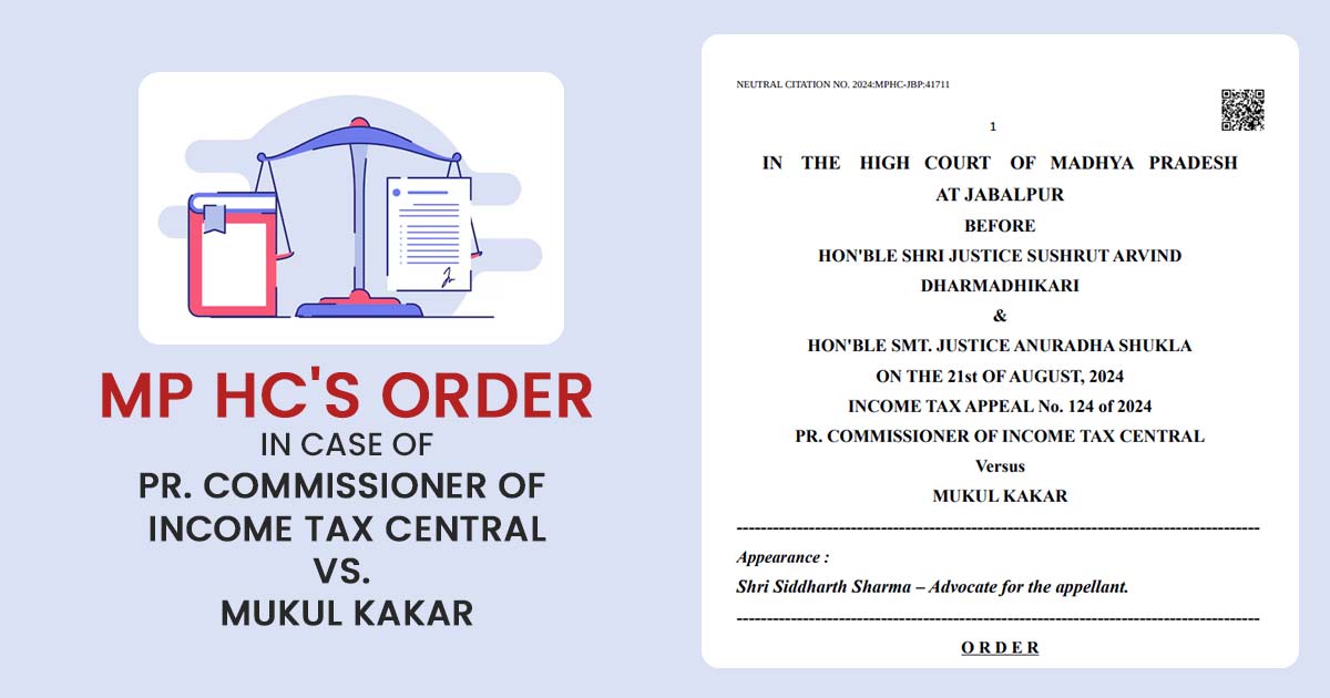 MP HC's Order In Case Of PR. Commissioner of Income Tax Central Vs Mukul Kakar