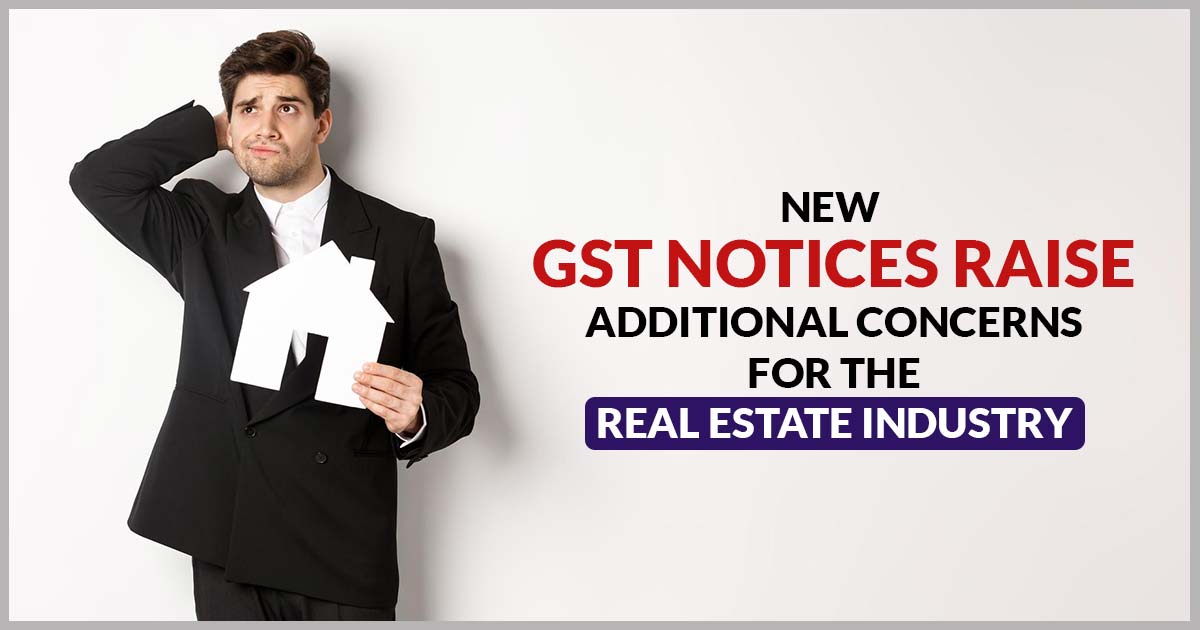 New GST Notices Raise Additional Concerns for the Real Estate Industry