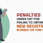 Penalties Under GST for Failing to Obtain a New Registration Number on Time