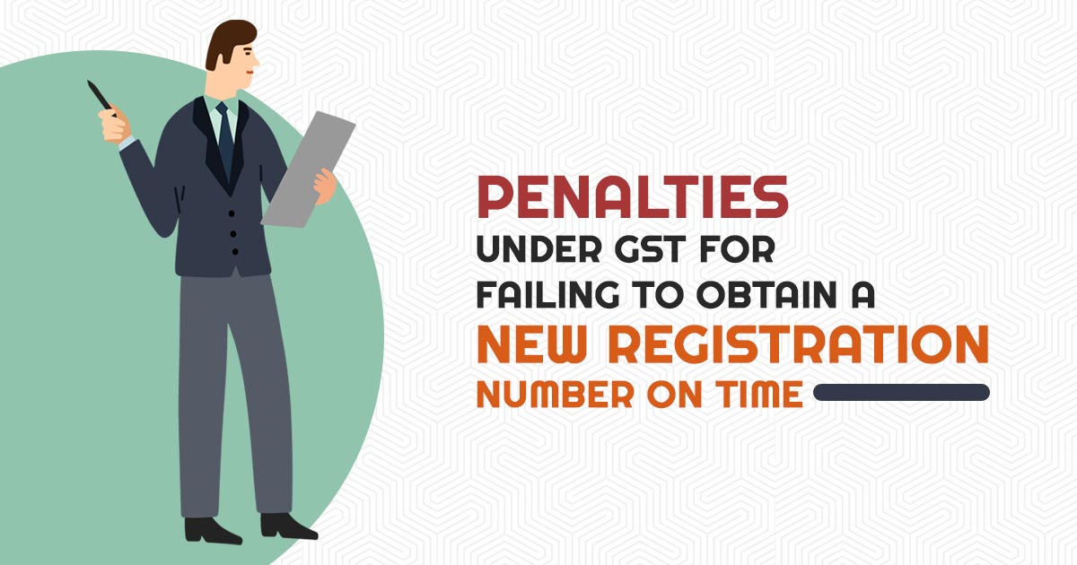 Penalties Under GST for Failing to Obtain a New Registration Number on Time