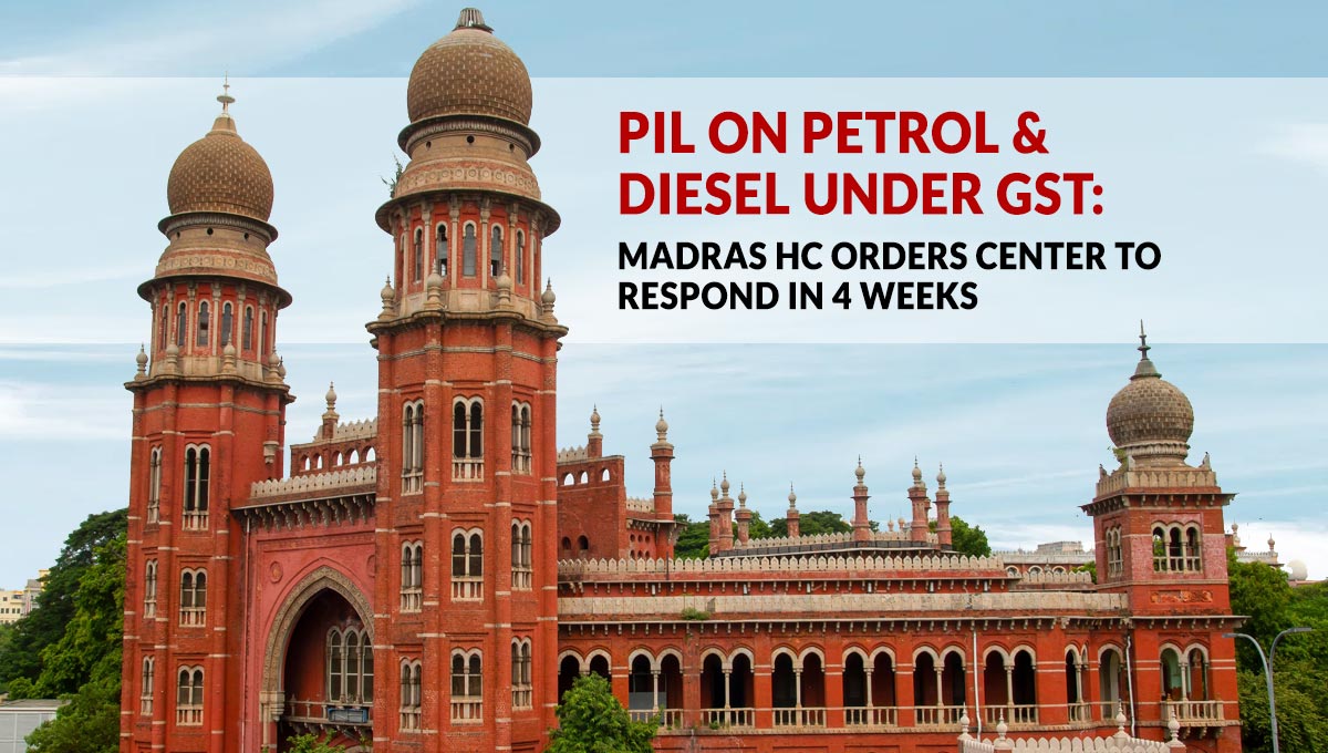 PIL on Petrol & Diesel Under GST: Madras HC Orders Center to Respond in 4 Weeks