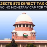 SC Rejects 573 Direct Tax Cases After Changing Monetary Cap for Tax Appeals
