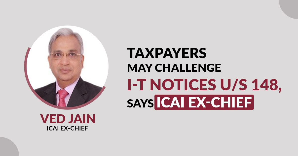 Taxpayers May Challenge I-T Notices U/S 148, Says ICAI Ex-chief