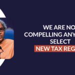 We Are Not Compelling Anyone to Select New Tax Regime