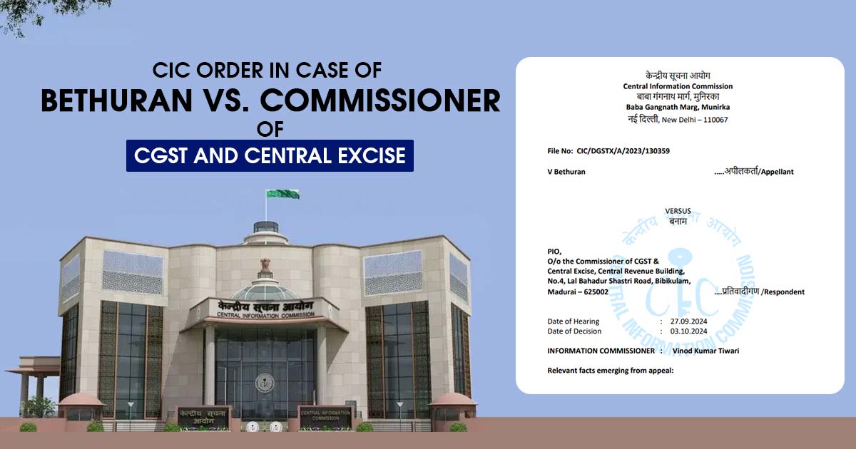 CIC Order In Case of Bethuran vs. Commissioner of CGST and Central Excise