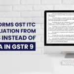 CBIC Informs GST ITC Reconciliation From GSTR-2B Instead of GSTR 2A in GSTR 9