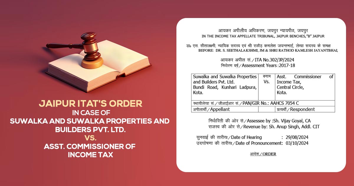 Jaipur ITAT's Order in Case of Suwalka and Suwalka Properties and Builders Pvt. Ltd. vs. Asst. Commissioner of Income Tax