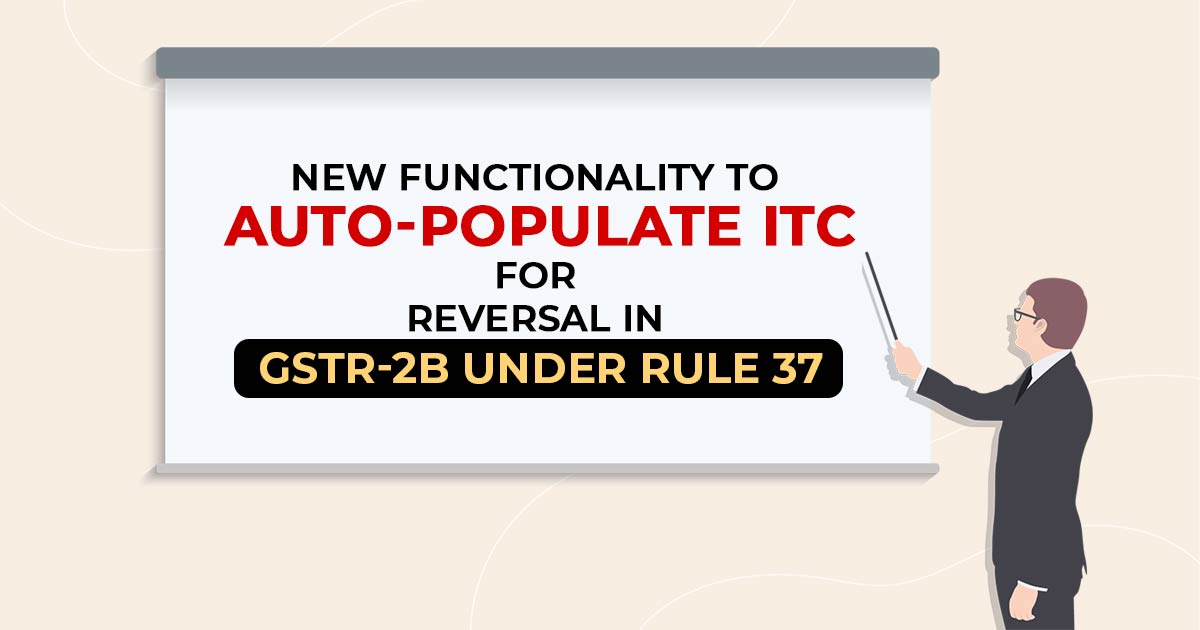 New Functionality to Auto-Populate ITC for Reversal in GSTR-2B Under Rule 37