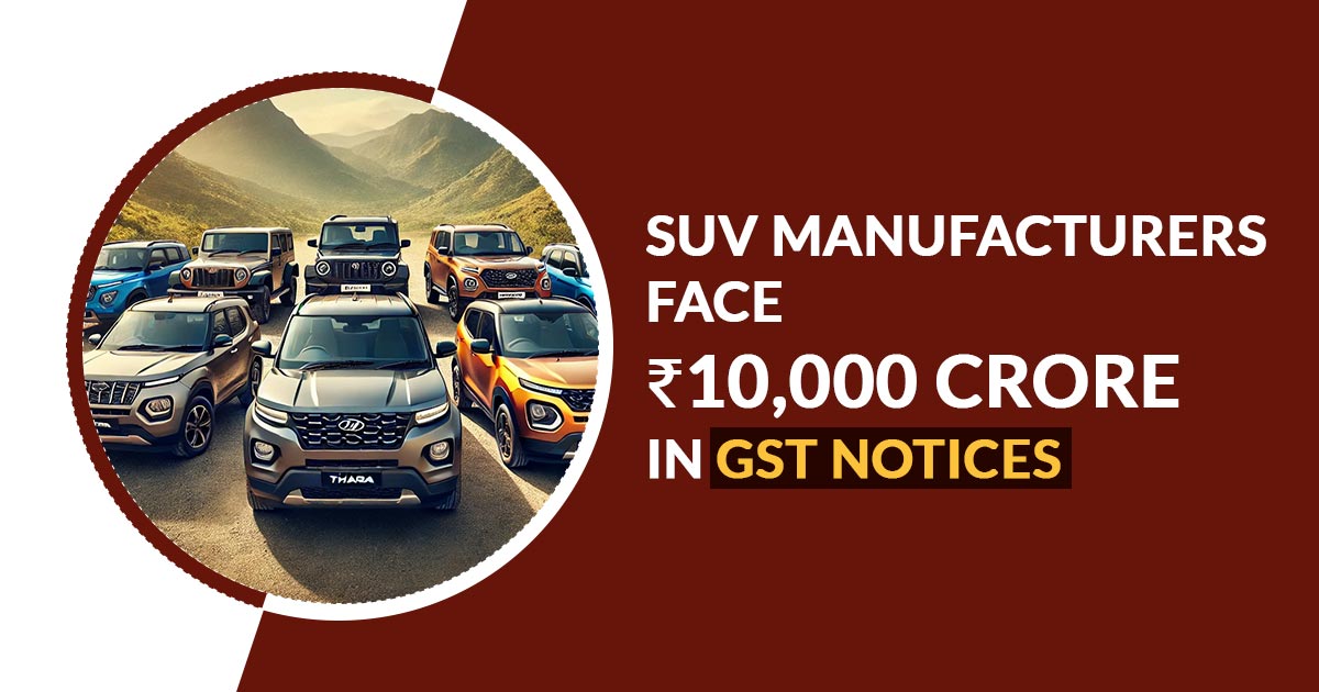 SUV Manufacturers Face ₹10,000 Crore in GST Notices