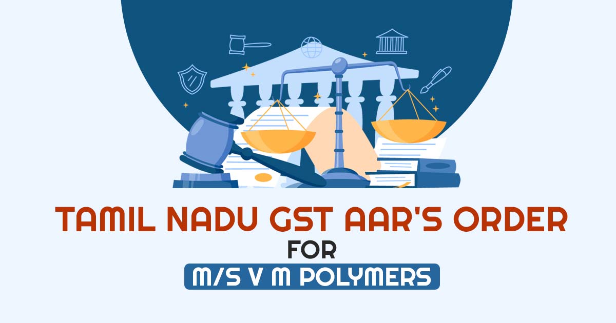 Tamil Nadu GST AAR's Order for M/s V M Polymers