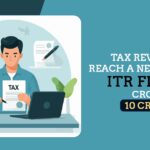 Tax Revenues Reach a New High as ITR Filers Cross 10 Crore