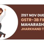 21st Nov Due Date for GSTR-3B Filing for Maharashtra and Jharkhand Taxpayers