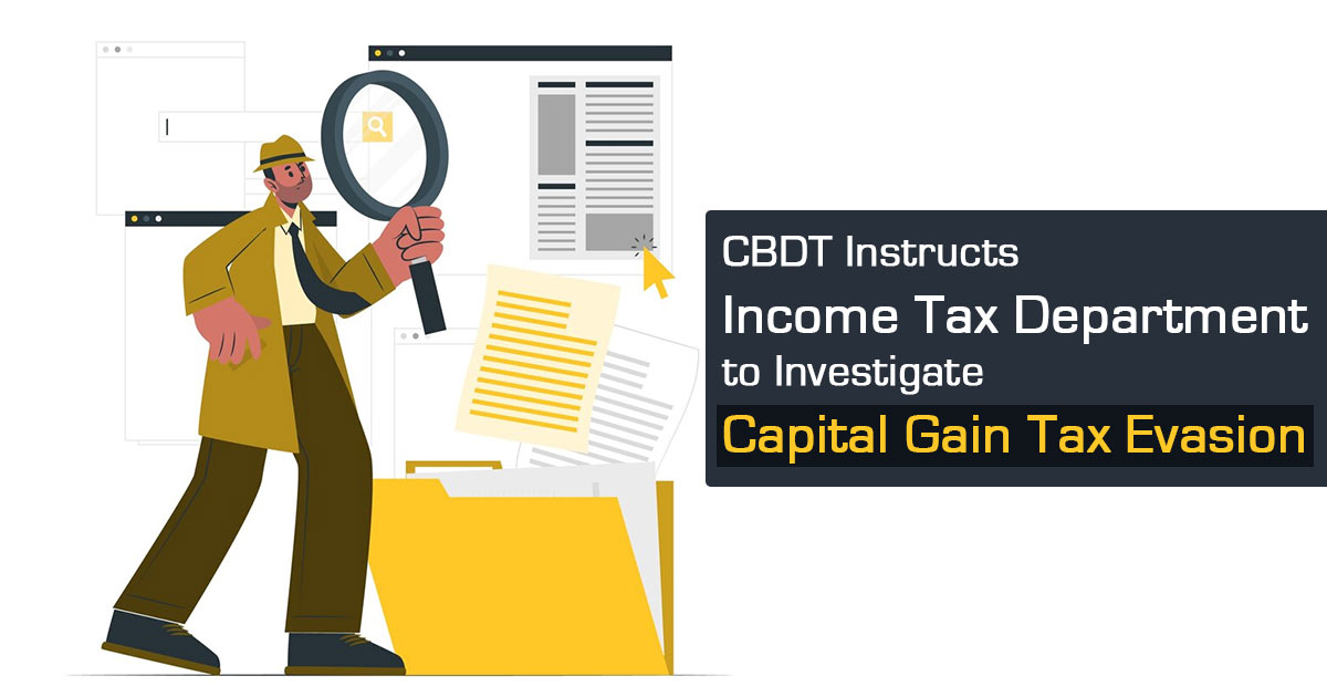 CBDT Instructs Income Tax Department to Investigate Capital Gain Tax Evasion