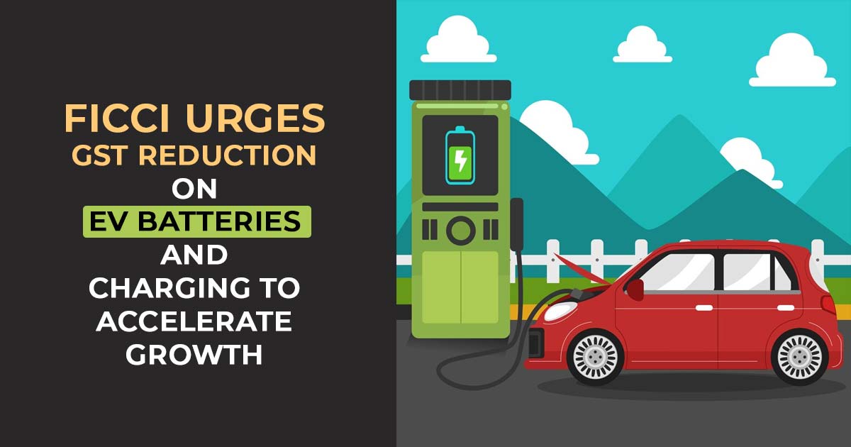 FICCI Urges GST Reduction on EV Batteries and Charging to Accelerate Growth