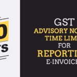 GST Advisory No. 543: Time Limit for Reporting e-Invoices