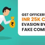 GST Officers Unveil INR 25K Cr Tax Evasion by 18,000 Fake Companies