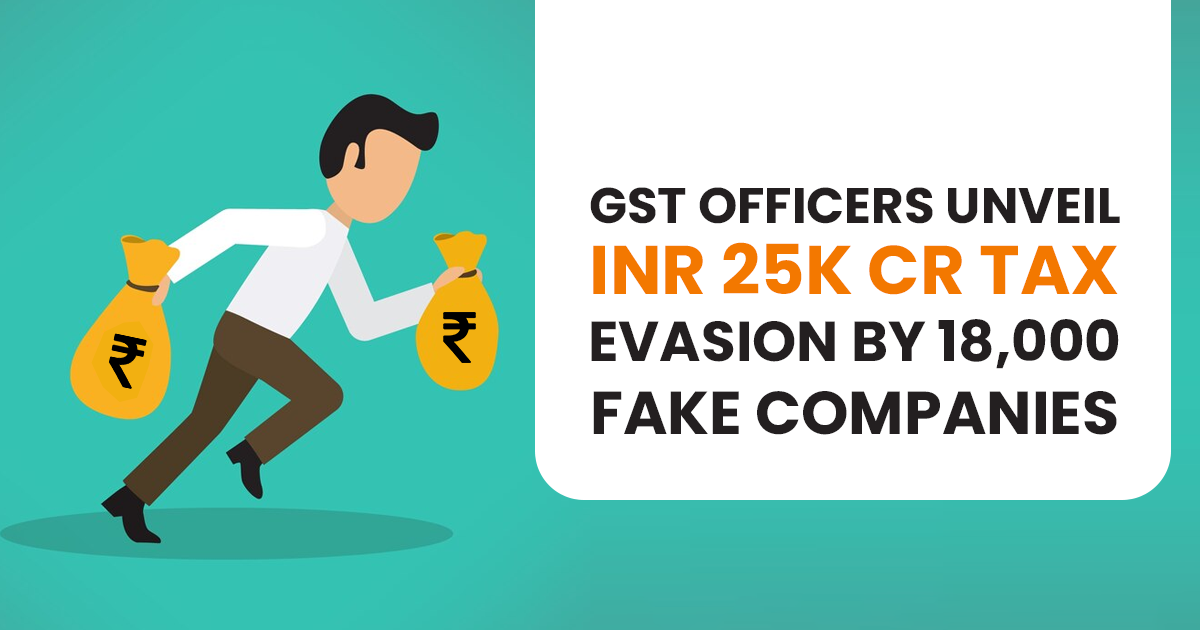 GST Officers Unveil INR 25K Cr Tax Evasion by 18,000 Fake Companies